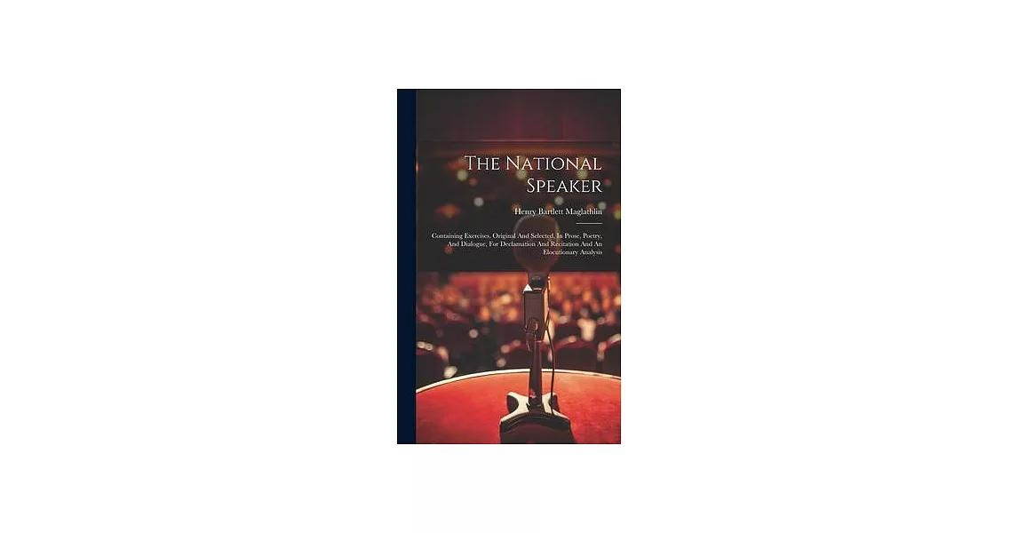 The National Speaker: Containing Exercises, Original And Selected, In Prose, Poetry, And Dialogue, For Declamation And Recitation And An Elo | 拾書所