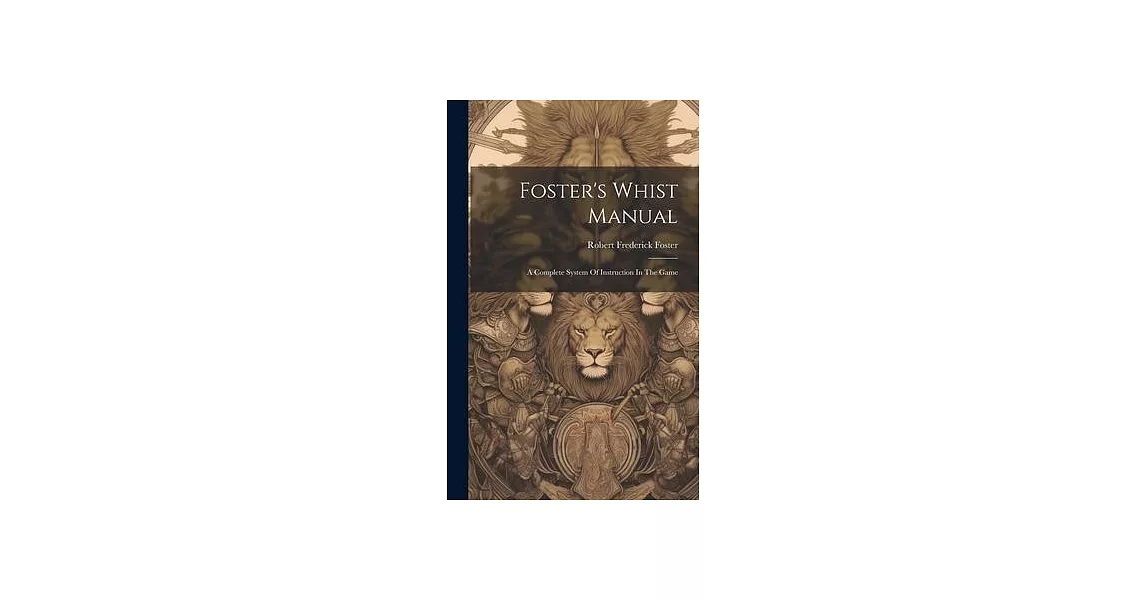 Foster’s Whist Manual: A Complete System Of Instruction In The Game | 拾書所