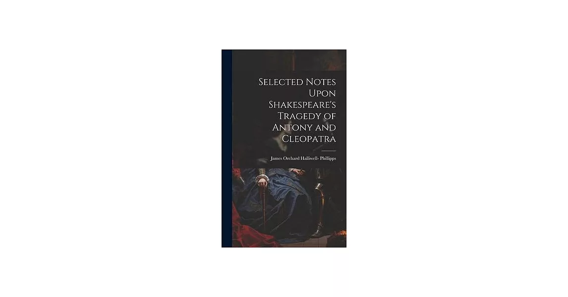 Selected Notes Upon Shakespeare’s Tragedy of Antony and Cleopatra | 拾書所