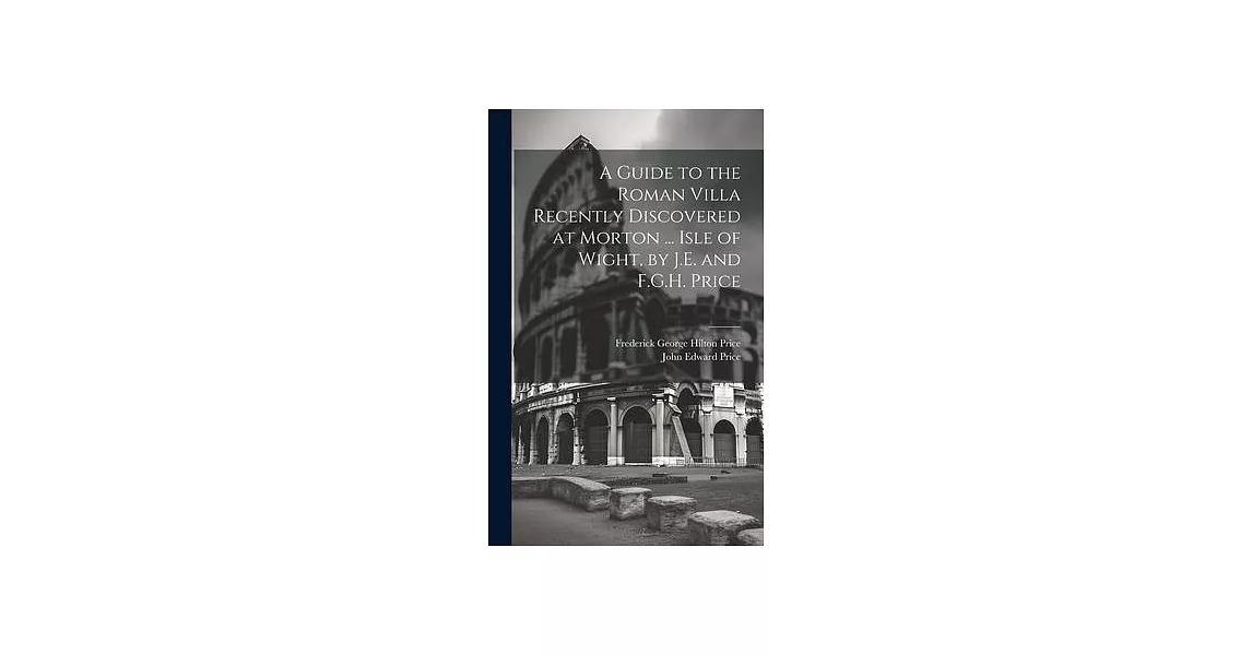 A Guide to the Roman Villa Recently Discovered at Morton ... Isle of Wight, by J.E. and F.G.H. Price | 拾書所