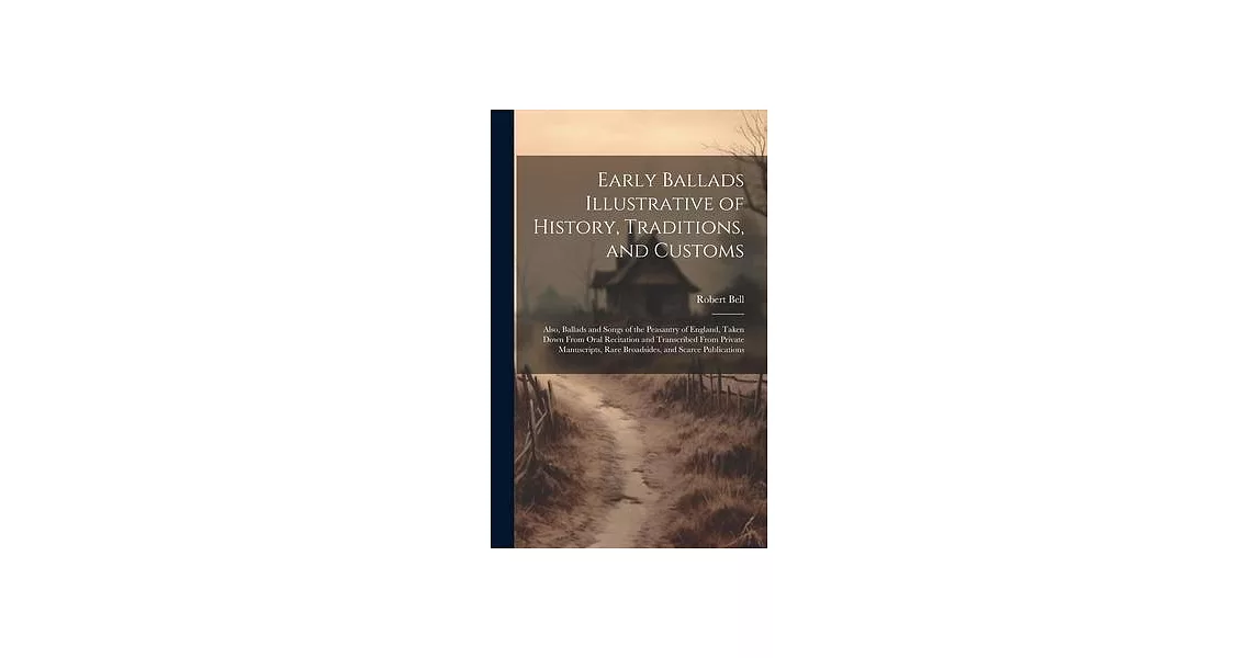 Early Ballads Illustrative of History, Traditions, and Customs: Also, Ballads and Songs of the Peasantry of England, Taken Down From Oral Recitation a | 拾書所