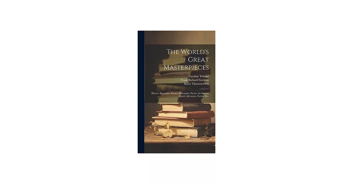The World’s Great Masterpieces: History, Biography, Science, Philosophy, Poetry, the Drama, Travel, Adventure, Fiction, Etc. | 拾書所