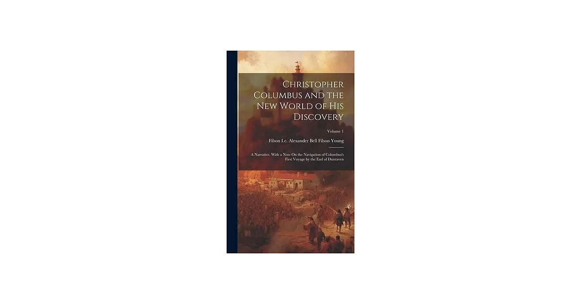 Christopher Columbus and the New World of His Discovery; a Narrative, With a Note On the Navigation of Columbus’s First Voyage by the Earl of Dunraven | 拾書所