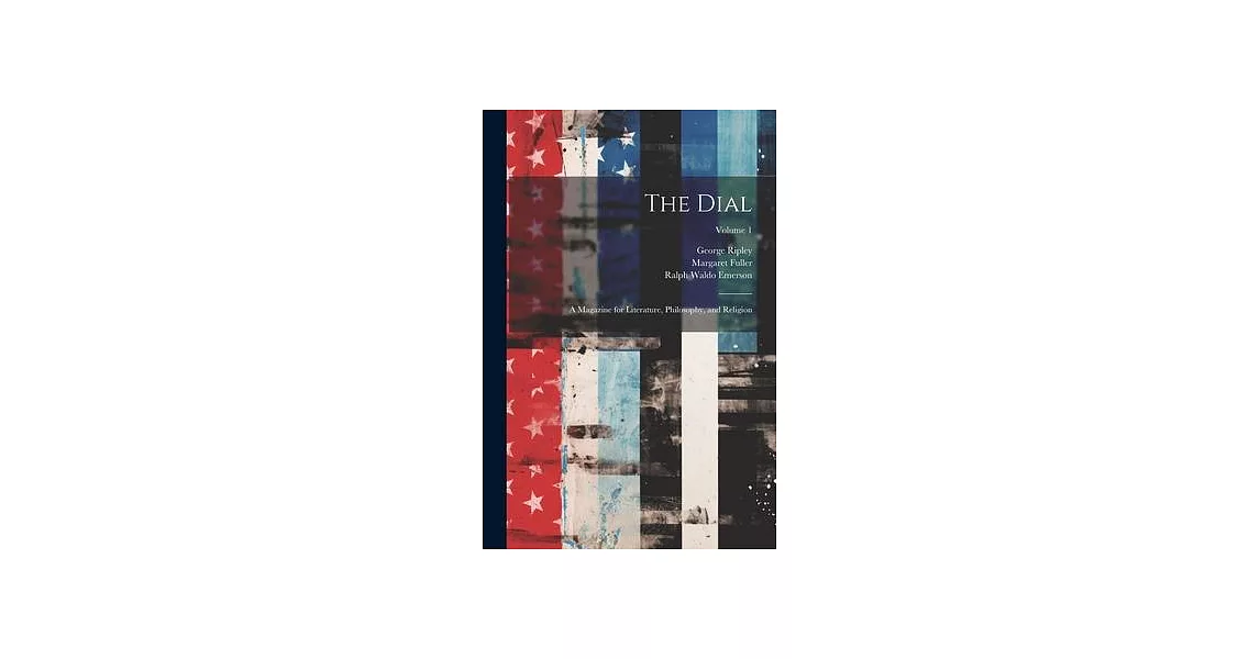 The Dial: A Magazine for Literature, Philosophy, and Religion; Volume 1 | 拾書所