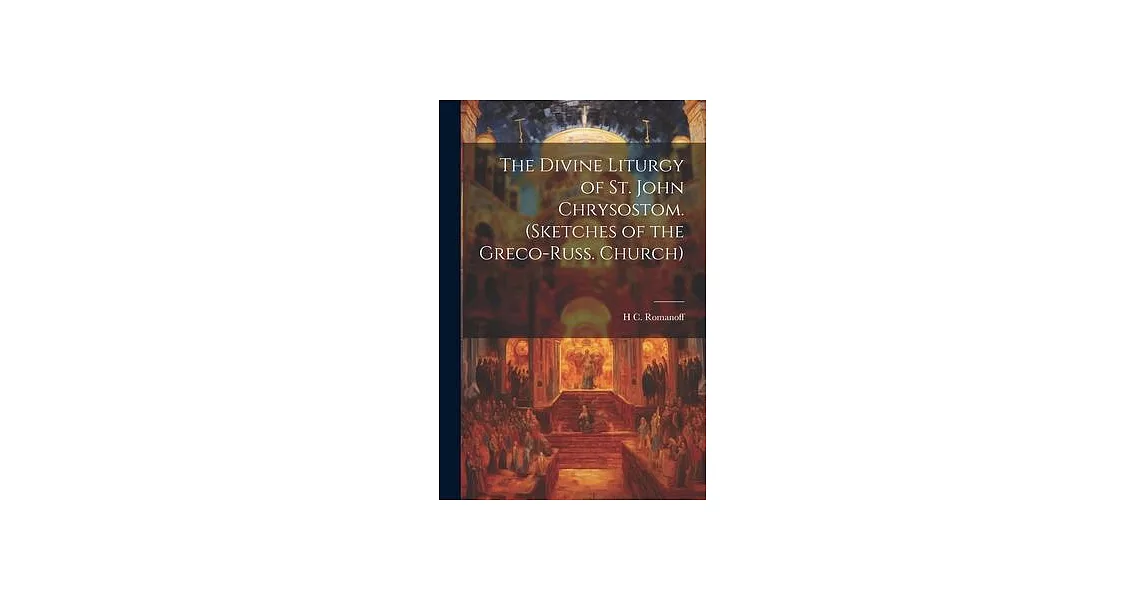 The Divine Liturgy of St. John Chrysostom. (Sketches of the Greco-Russ. Church) | 拾書所