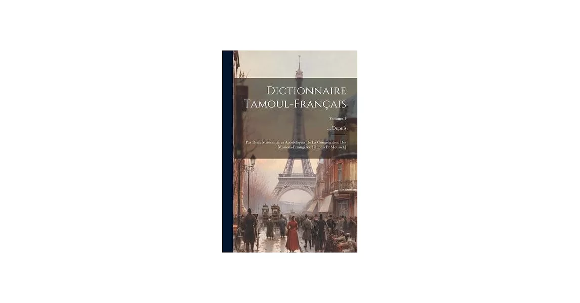 Dictionnaire Tamoul-français: Par Deux Missionnaires Apostoliques De La Congrégation Des Missions-etrangères. [dupuis Et Mousset.]; Volume 1 | 拾書所
