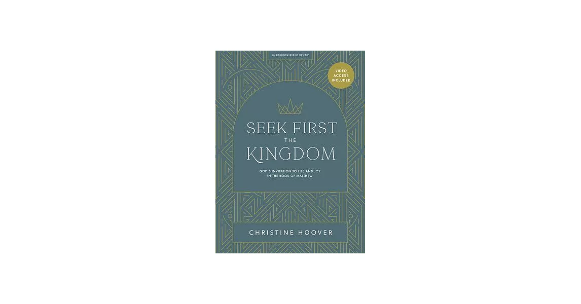 Seek First the Kingdom - Bible Study Book with Video Access: God’s Invitation to Life and Joy in the Book of Matthew | 拾書所