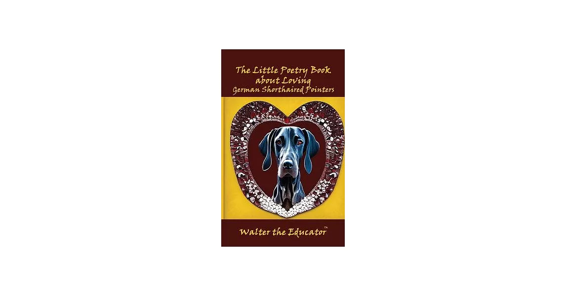 The Little Poetry Book about Loving German Shorthaired Pointers | 拾書所