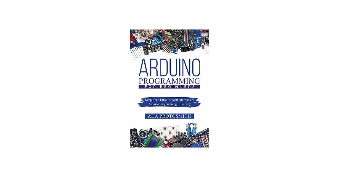 Arduino Programming for Beginners: Simple and Effective Methods to Learn Arduino Programming Efficiently | 拾書所