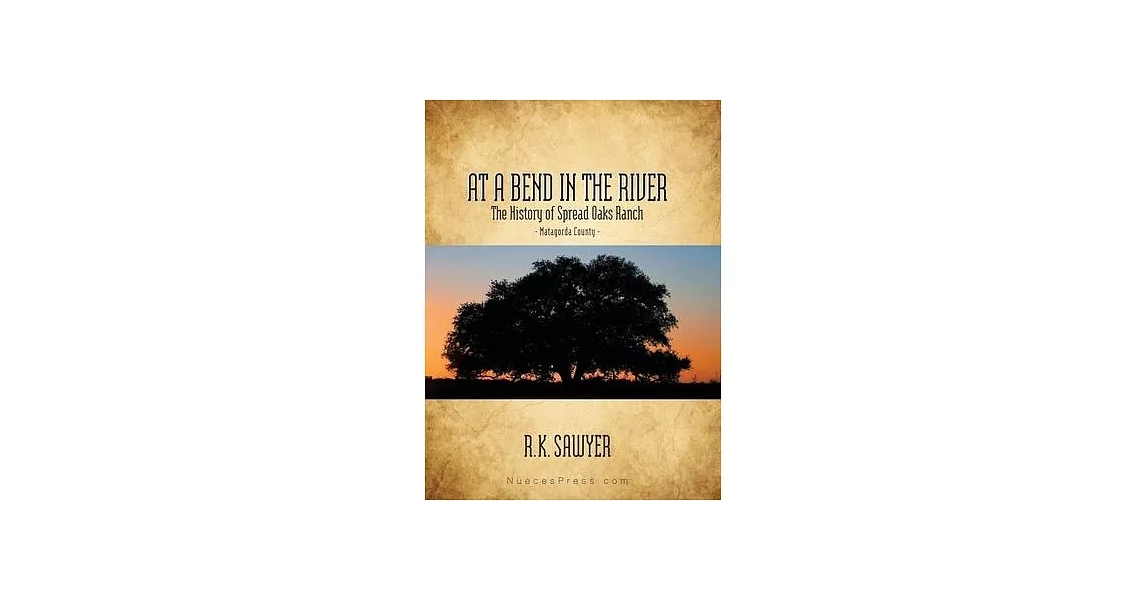 At a Bend in the River - The History of Spread Oaks Ranch in Matagorda County | 拾書所