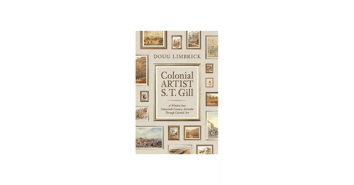 Colonial Artist S.T. Gill: A Window Into Nineteenth-Century Austalia Through Colonial Art | 拾書所