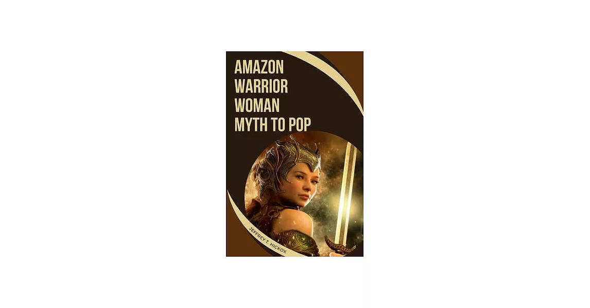 Amazon Warrior Woman: Myth to Pop | 拾書所