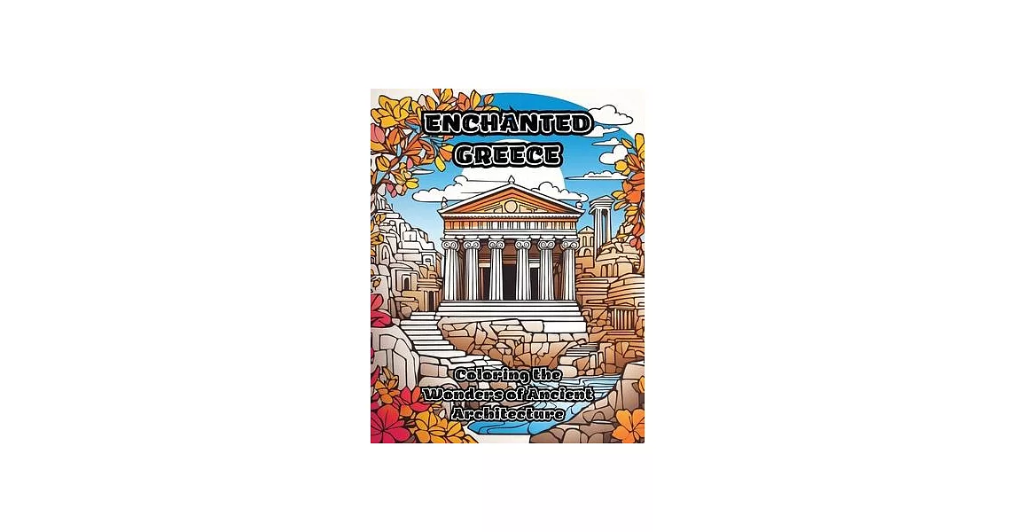 Enchanted Greece: Coloring the Wonders of Ancient Architecture | 拾書所