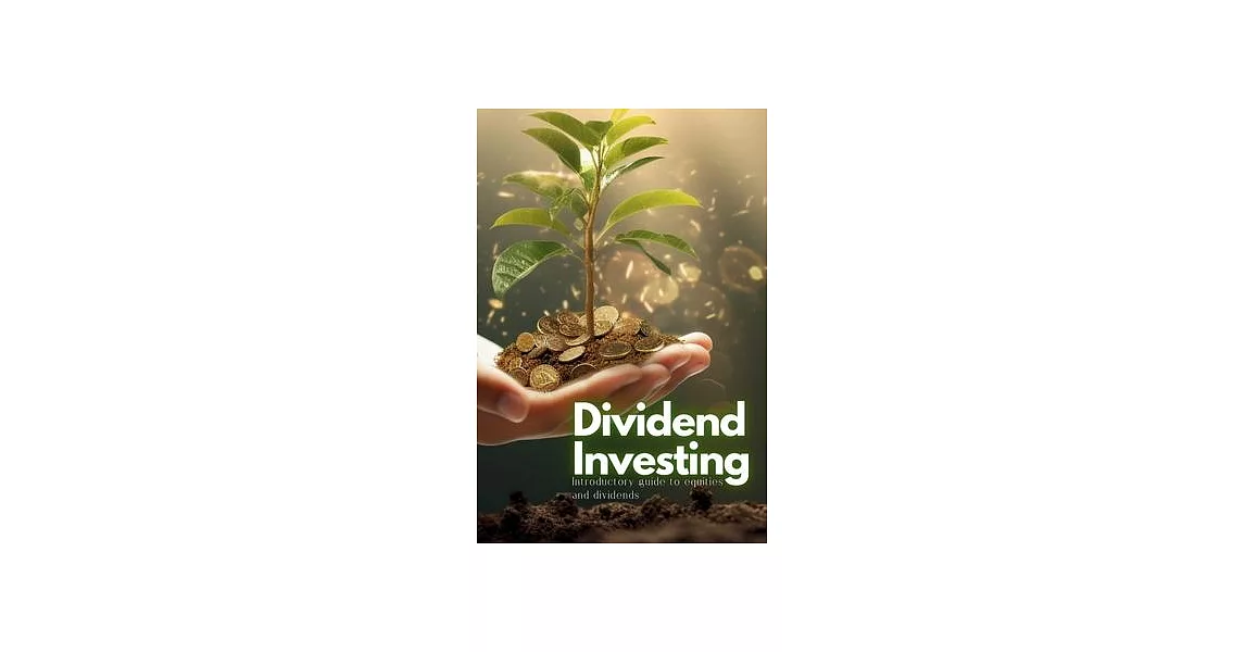 Dividend Investing: Introductory Guide to Equities and Dividends | 拾書所
