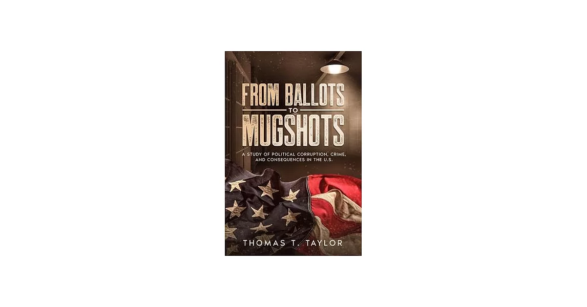 From Ballots to Mugshots: A Study of Political Corruption, Crime, and Consequences in the U.S. | 拾書所