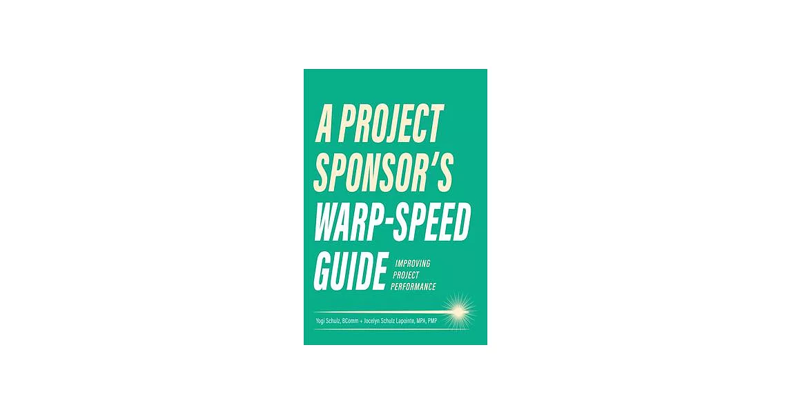 A Project Sponsor’s Warp-Speed Guide: Improving Project Performance | 拾書所