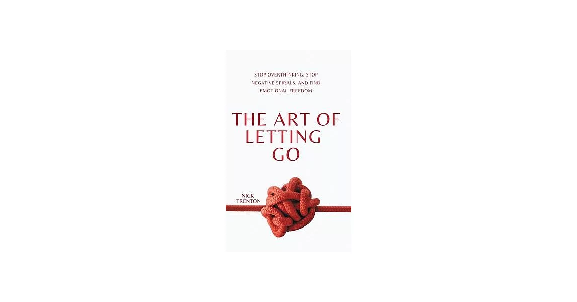 The Art of Letting Go: Stop Overthinking, Stop Negative Spirals, and Find Emotional Freedom | 拾書所