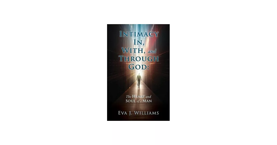 Intimacy In, With, and Through God: The Heart and Soul of a Man | 拾書所