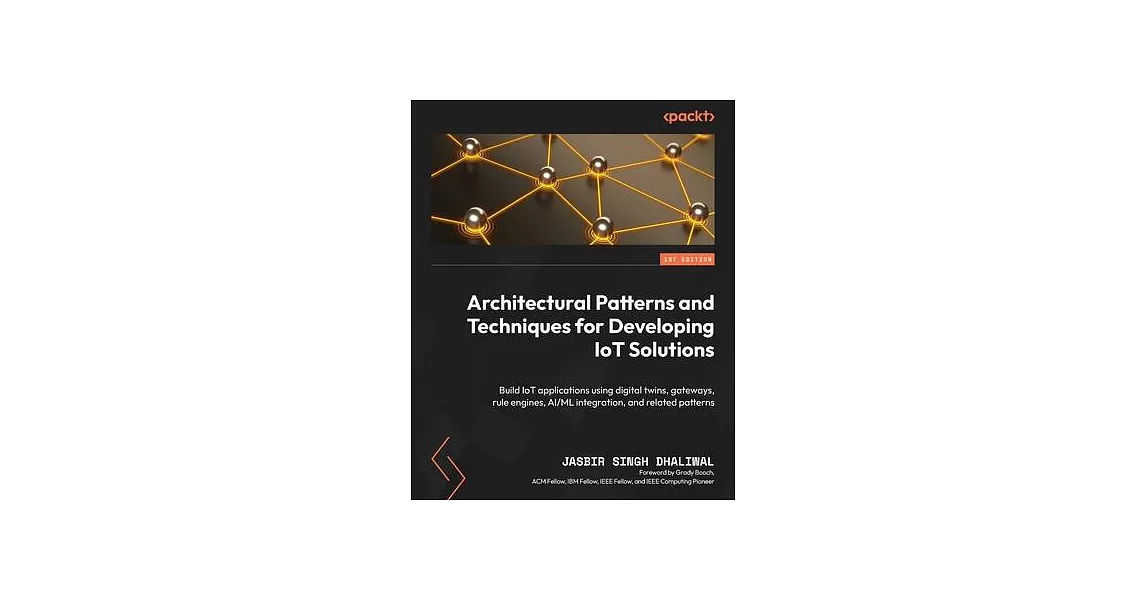Architectural Patterns and Techniques for Developing IoT Solutions: Build IoT applications using digital twins, gateways, rule engines, AI/ML integrat | 拾書所