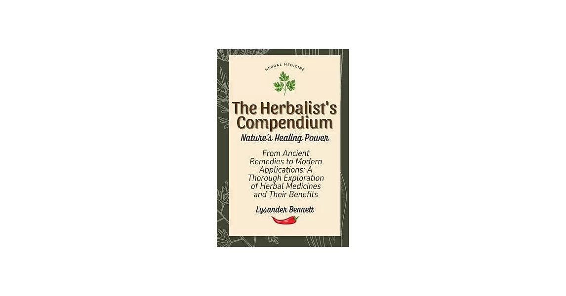 The Herbalist’s Compendium: From Ancient Remedies to Modern Applications: A Thorough Exploration of Herbal Medicines and Their Benefits | 拾書所