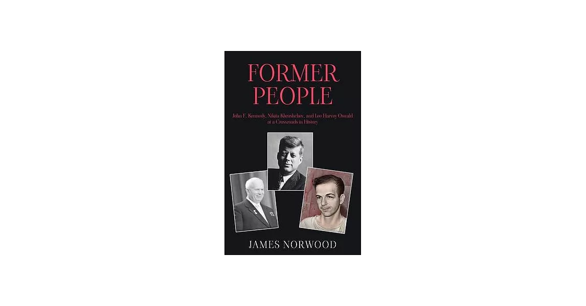 Former People: John F. Kennedy, Nikita Khrushchev, and Lee Harvey Oswald at a Crossroads in History | 拾書所