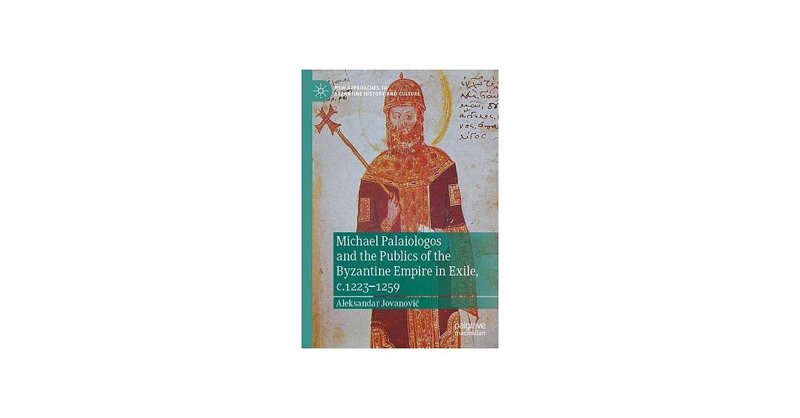 Michael Palaiologos and the Publics of the Byzantine Empire in Exile, C.1223-1259 | 拾書所