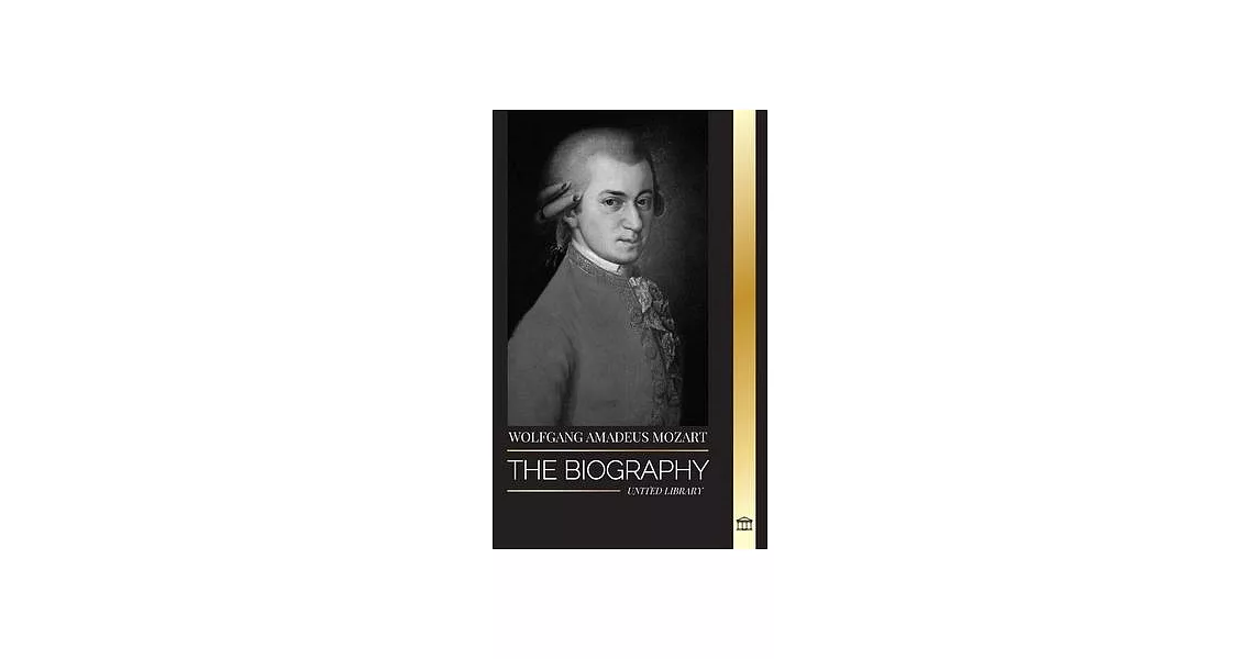 Wolfgang Amadeus Mozart: The Biography of the most influential composer and musical genius of the Classical period and his timeless symphonies | 拾書所