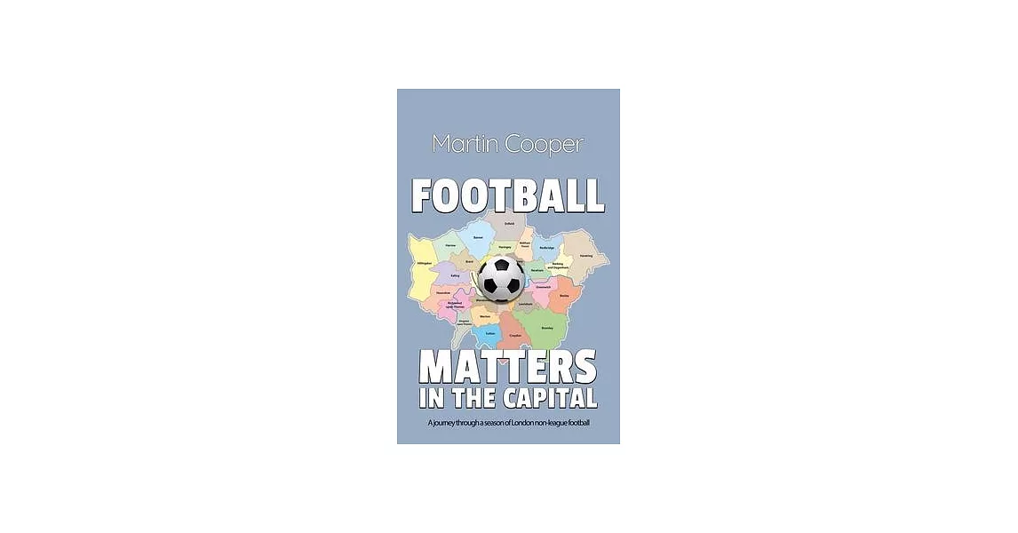 Football Matters In The Capital: A journey through a season of London non-league football | 拾書所