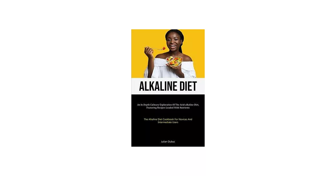 Alkaline Diet: An In Depth Culinary Exploration Of The Acid-alkaline Diet, Featuring Recipes Loaded With Nutrients (The Alkaline Diet | 拾書所