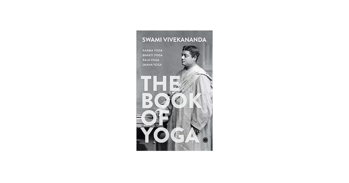 The Book of Yoga: Karma Yoga, Bhakti Yoga, Raja Yoga, Jnana Yoga | 拾書所