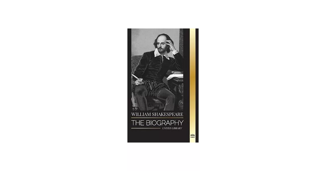 William Shakespeare: The Biography of an English Poet and his dedication to Romeo and Juliet, Macbeth, Hamlet, Othello, King Lear and more | 拾書所