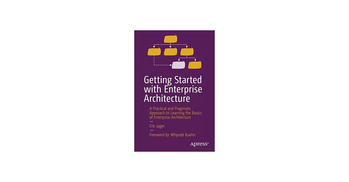 Getting Started with Enterprise Architecture: A Practical and Pragmatic Approach to Learning the Basics of Enterprise Architecture | 拾書所