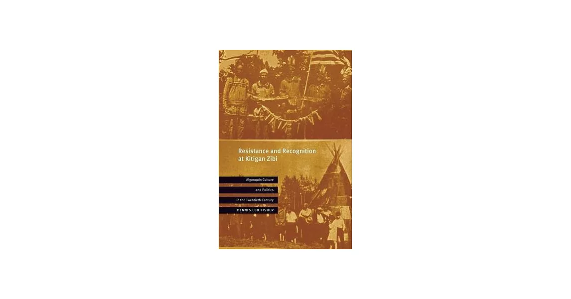 Resistance and Recognition at Kitigan Zibi: Algonquin Culture and Politics in the Twentieth Century | 拾書所