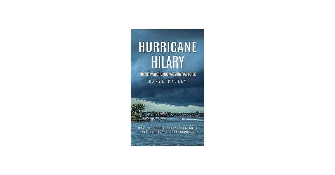 Hurricane Hilary: The Ultimate Hurricane Survival Guide (Your Emergency Essentials Guide for Hurricane Preparedness) | 拾書所
