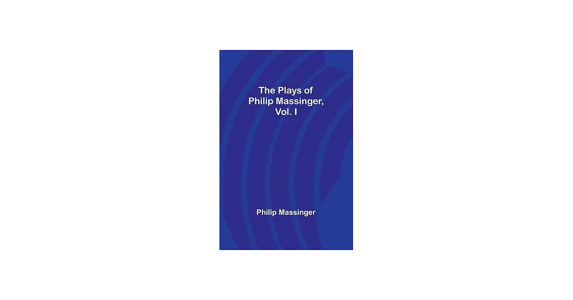 The Plays of Philip Massinger, Vol. I | 拾書所