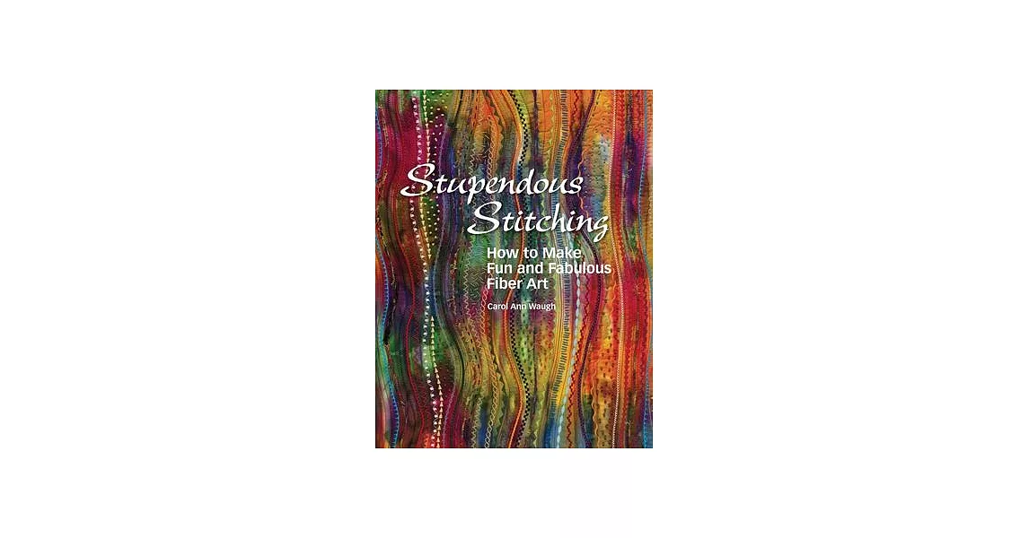 Stupendous Stitching: How to Make Fun and Fabulous Fiber Art | 拾書所