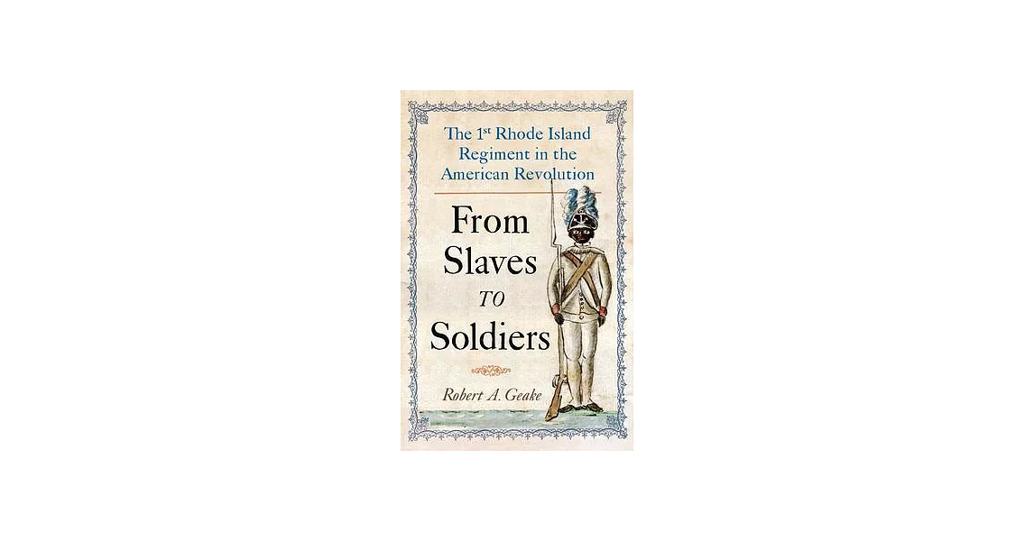 From Slaves to Soldiers: The 1st Rhode Island Regiment in the American Revolution | 拾書所