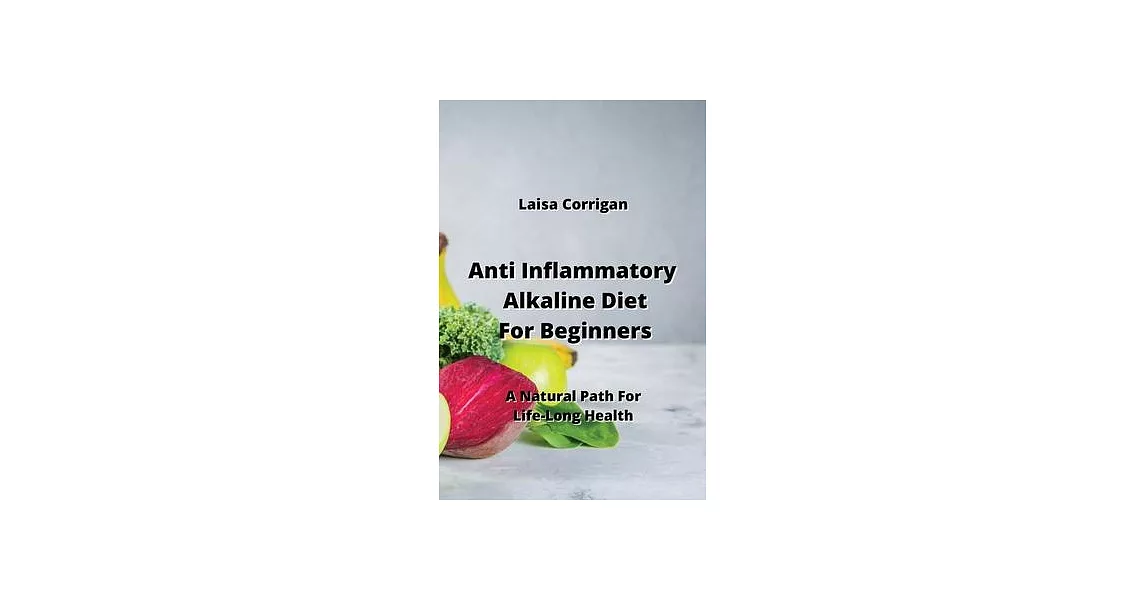 Anti Inflammatory Alkaline Diet For Beginners: A Natural Path For Life-Long Health | 拾書所