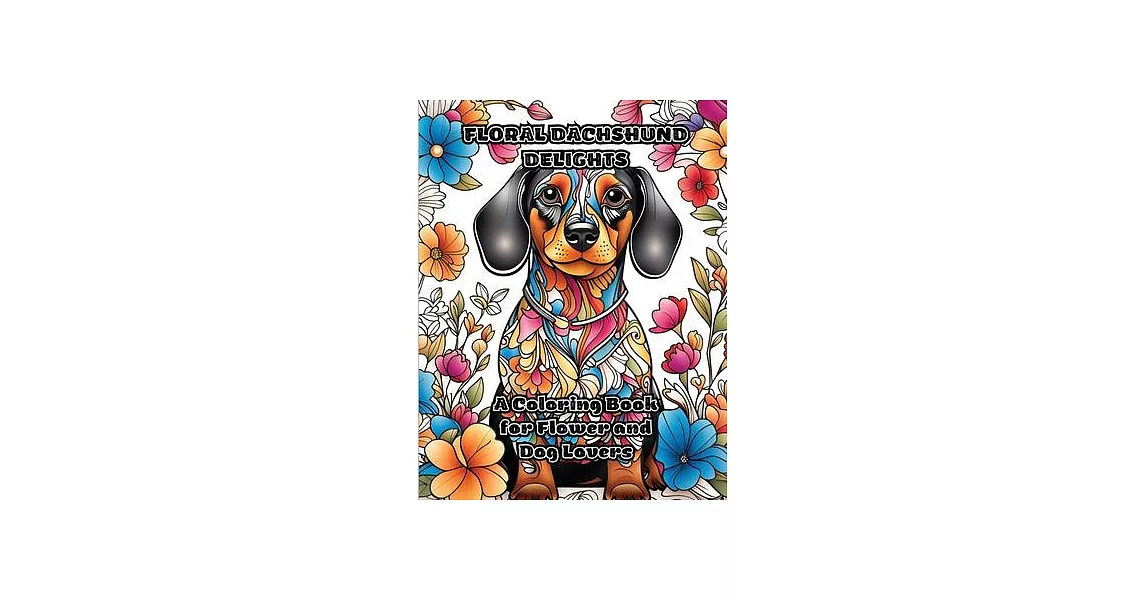 Floral Dachshund Delights: A Coloring Book for Flower and Dog Lovers | 拾書所