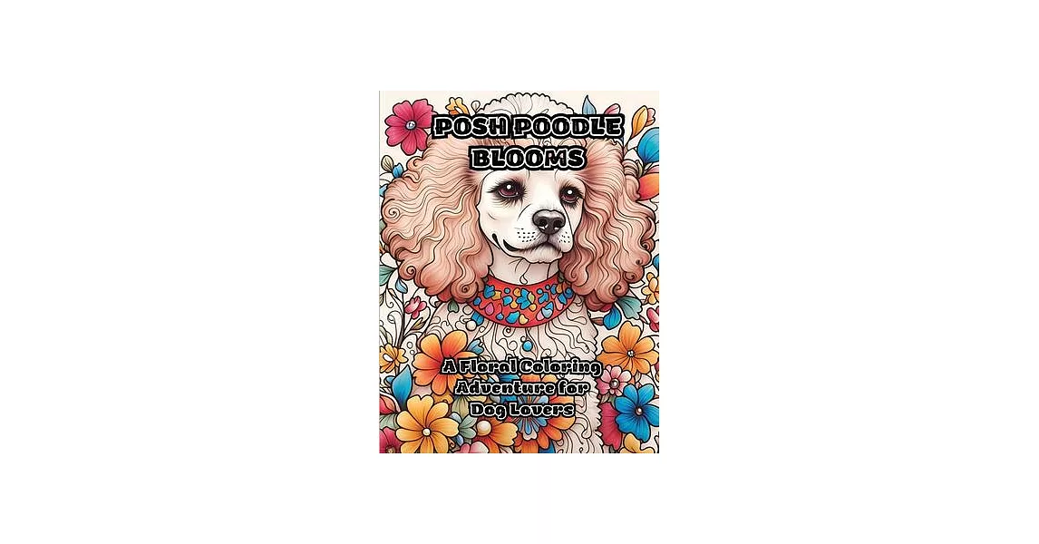 Posh Poodle Blooms: A Floral Coloring Adventure for Dog Lovers | 拾書所