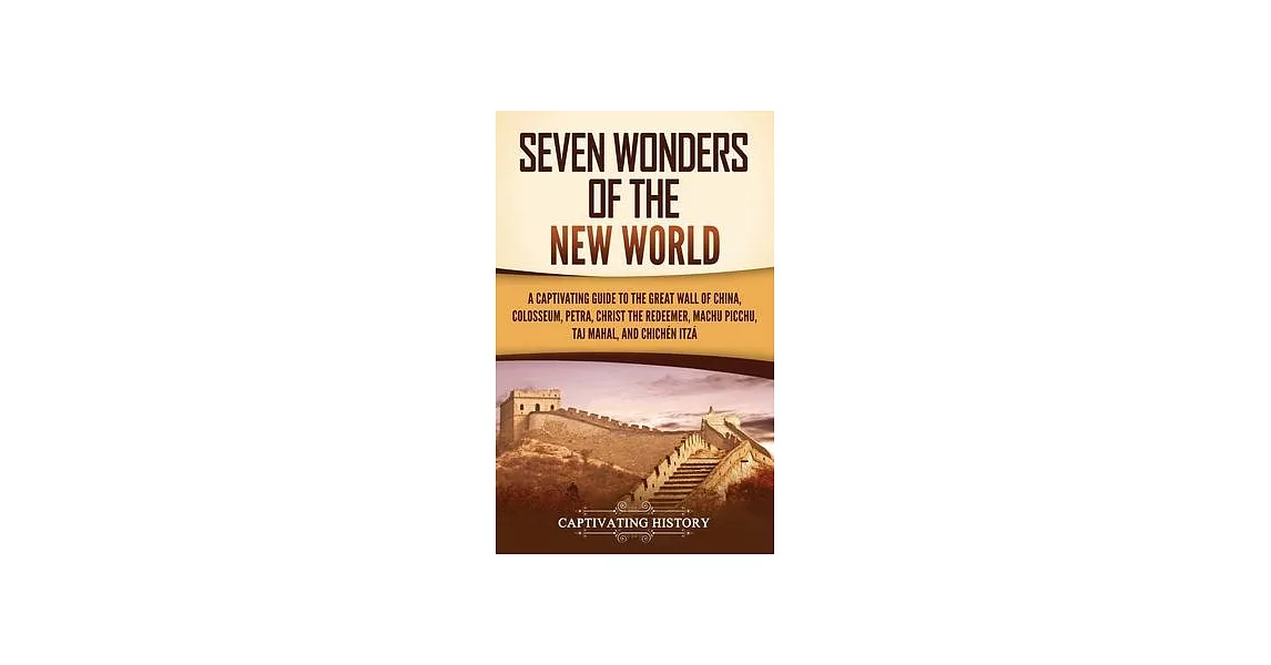 Seven Wonders of the New World: A Captivating Guide to the Great Wall of China, Colosseum, Petra, Christ the Redeemer, Machu Picchu, Taj Mahal, and Ch | 拾書所