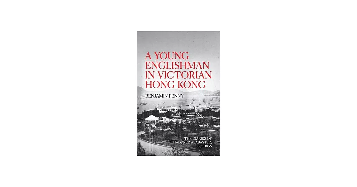 A Young Englishman in Victorian Hong Kong: The Diaries of Chaloner Alabaster, 1855-1856 | 拾書所
