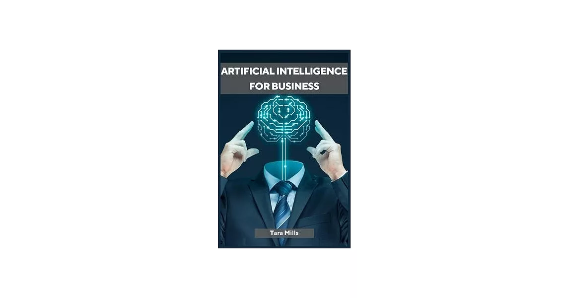 Artificial Intelligence for Business: Transforming Industries and Driving Growth with AI Strategies (2023 Guide for Beginners) | 拾書所