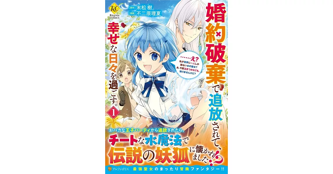 婚約破棄で追放されて、幸せな日々を過ごす。……え? 私が世界に一人しか居ない水の聖女? あ、今更泣きつかれても、知りませんけど? 1 | 拾書所