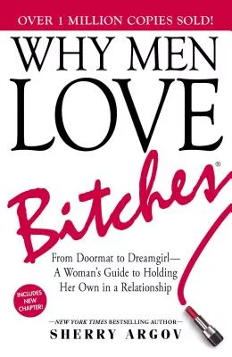 Why Men Love Bitches: From Doormat to Dreamgirl-A Woman’s Guide to Holding Her Own in a Relationship