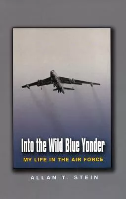 Into The Wild Blue Yonder: My Life In The Air Force