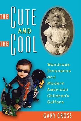 The Cute and the Cool: Wondrous Innocence and Modern American Children’s Culture