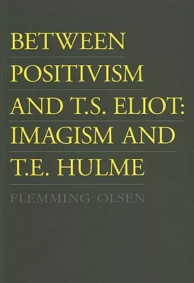 Between Positivism and T.S. Eliot: Imagism and T.E. Hulme