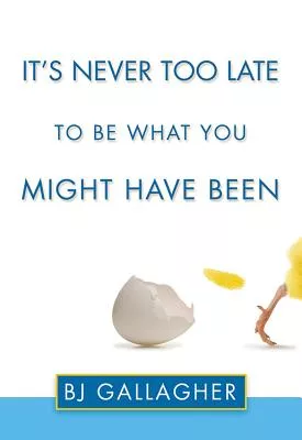 It’s Never Too Late to Be What You Might Have Been