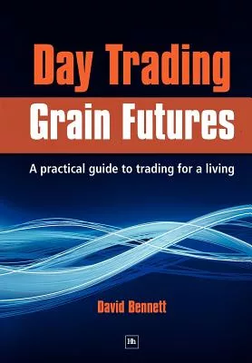 Day Trading Grain Futures: A Practical Guide to Trading for a Living